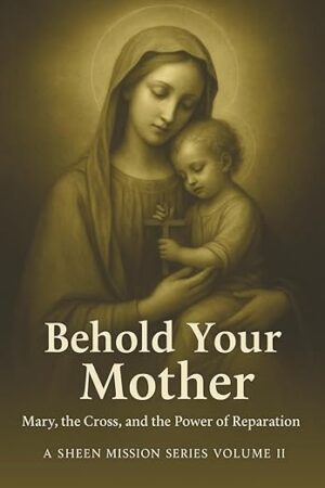 Behold Your Mother – A Sheen Mission Series – Volume 2